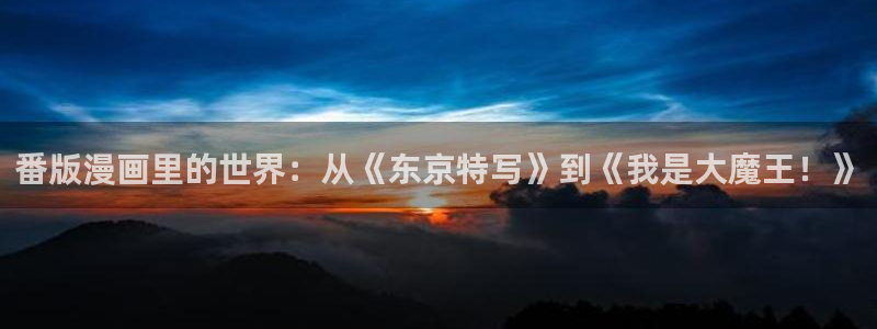 漫画岛官网免费观看：番版漫画里的世界：从《东京特写》到《我是大魔王！》